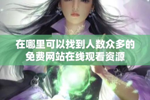 在哪里可以找到人数众多的免费网站在线观看资源