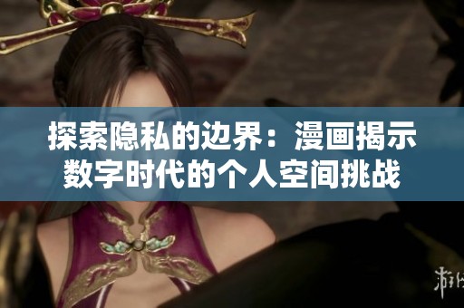 探索隐私的边界：漫画揭示数字时代的个人空间挑战