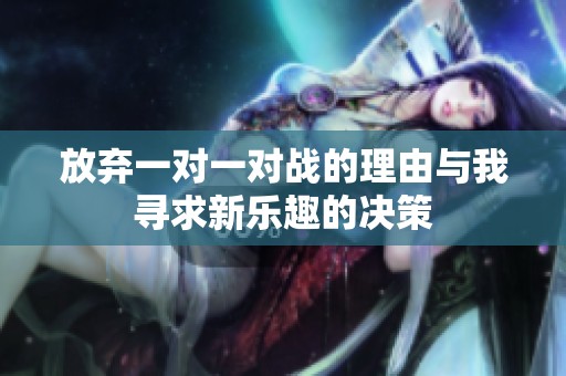放弃一对一对战的理由与我寻求新乐趣的决策