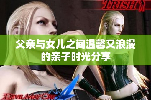 父亲与女儿之间温馨又浪漫的亲子时光分享