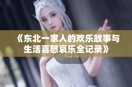 《东北一家人的欢乐故事与生活喜怒哀乐全记录》
