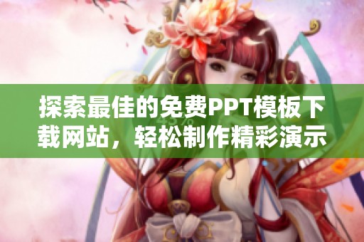 探索最佳的免费PPT模板下载网站，轻松制作精彩演示文稿