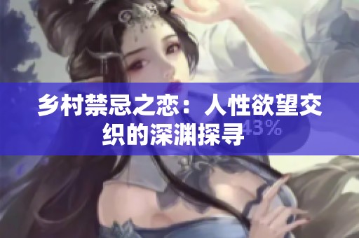 乡村禁忌之恋：人性欲望交织的深渊探寻  