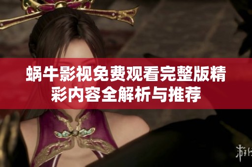 蜗牛影视免费观看完整版精彩内容全解析与推荐