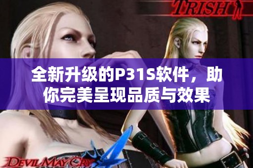 全新升级的P31S软件，助你完美呈现品质与效果