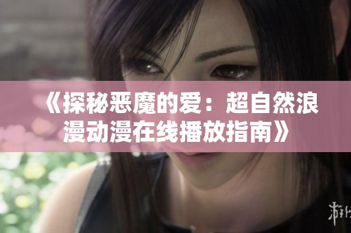 《探秘恶魔的爱：超自然浪漫动漫在线播放指南》