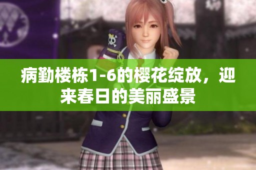 病勤楼栋1-6的樱花绽放，迎来春日的美丽盛景