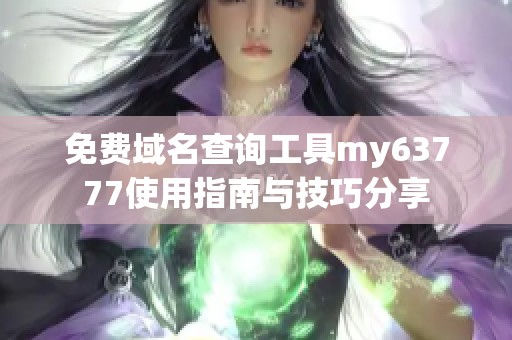 免费域名查询工具my63777使用指南与技巧分享
