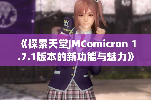 《探索天堂JMComicron 1.7.1版本的新功能与魅力》