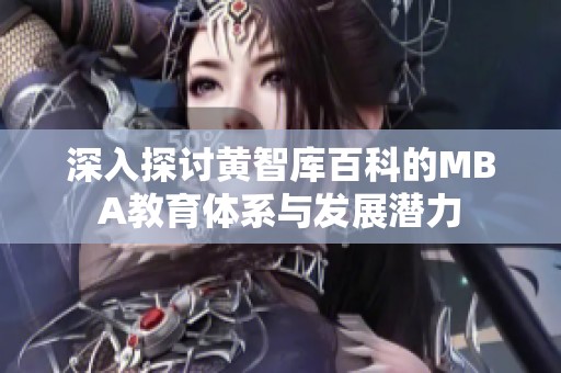 深入探讨黄智库百科的MBA教育体系与发展潜力