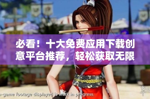 必看！十大免费应用下载创意平台推荐，轻松获取无限资源