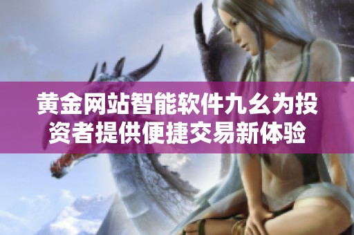 黄金网站智能软件九幺为投资者提供便捷交易新体验