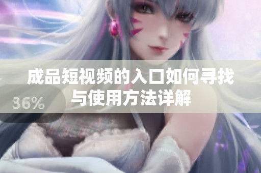 成品短视频的入口如何寻找与使用方法详解