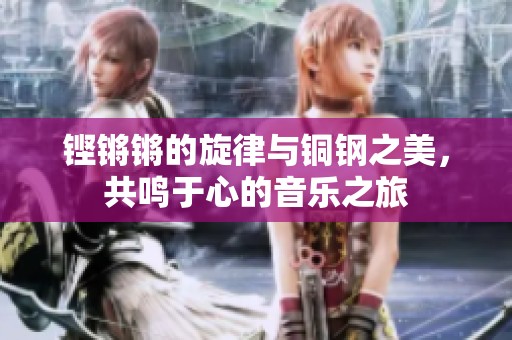 铿锵锵的旋律与铜钢之美，共鸣于心的音乐之旅