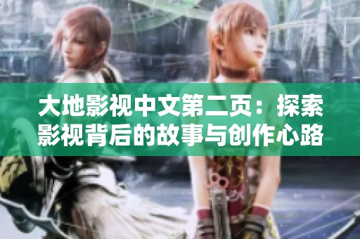 大地影视中文第二页：探索影视背后的故事与创作心路历程