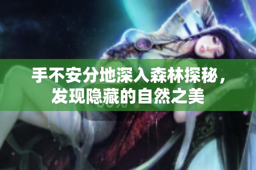 手不安分地深入森林探秘，发现隐藏的自然之美