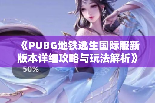 《PUBG地铁逃生国际服新版本详细攻略与玩法解析》
