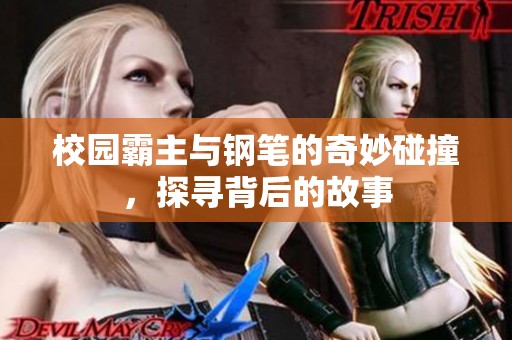 校园霸主与钢笔的奇妙碰撞，探寻背后的故事