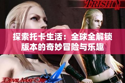 探索托卡生活：全球全解锁版本的奇妙冒险与乐趣