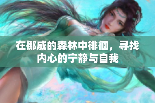 在挪威的森林中徘徊，寻找内心的宁静与自我