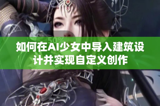 如何在AI少女中导入建筑设计并实现自定义创作