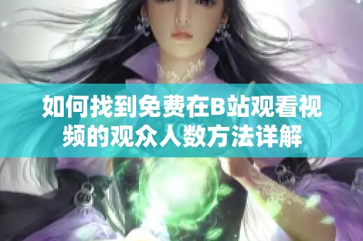 如何找到免费在B站观看视频的观众人数方法详解