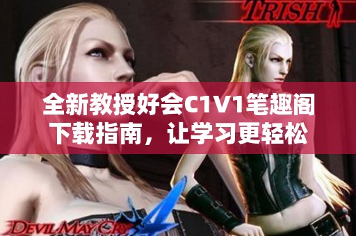 全新教授好会C1V1笔趣阁下载指南，让学习更轻松