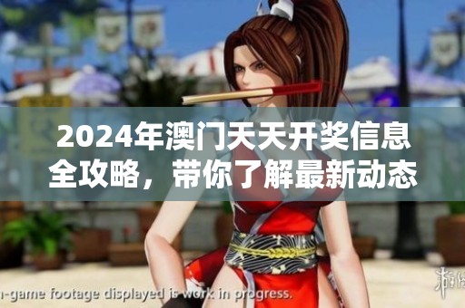 2024年澳门天天开奖信息全攻略，带你了解最新动态与玩法技巧