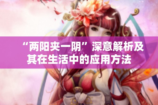 “两阳夹一阴”深意解析及其在生活中的应用方法