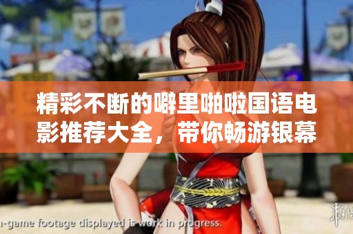 精彩不断的噼里啪啦国语电影推荐大全，带你畅游银幕世界