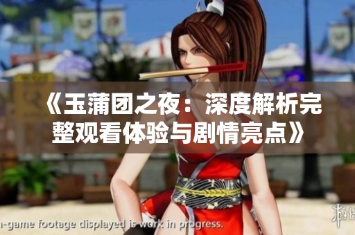 《玉蒲团之夜：深度解析完整观看体验与剧情亮点》