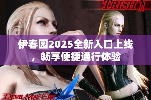 伊春园2025全新入口上线，畅享便捷通行体验