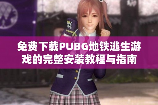 免费下载PUBG地铁逃生游戏的完整安装教程与指南