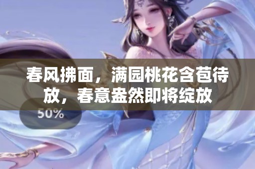 春风拂面，满园桃花含苞待放，春意盎然即将绽放