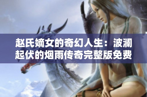 赵氏嫡女的奇幻人生：波澜起伏的烟雨传奇完整版免费阅读