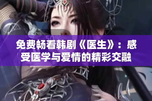 免费畅看韩剧《医生》：感受医学与爱情的精彩交融