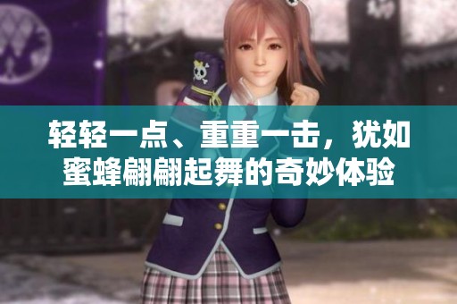 轻轻一点、重重一击，犹如蜜蜂翩翩起舞的奇妙体验