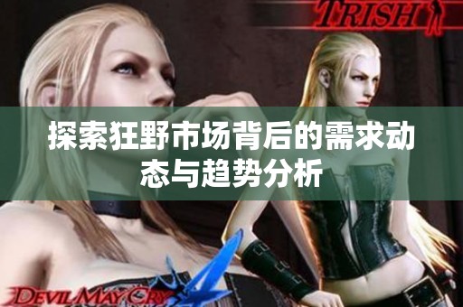 探索狂野市场背后的需求动态与趋势分析