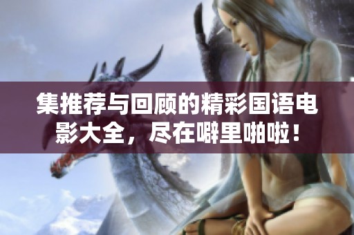 集推荐与回顾的精彩国语电影大全，尽在噼里啪啦！
