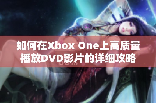 如何在Xbox One上高质量播放DVD影片的详细攻略