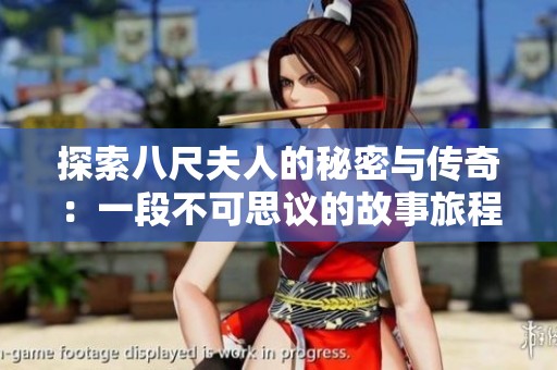 探索八尺夫人的秘密与传奇：一段不可思议的故事旅程