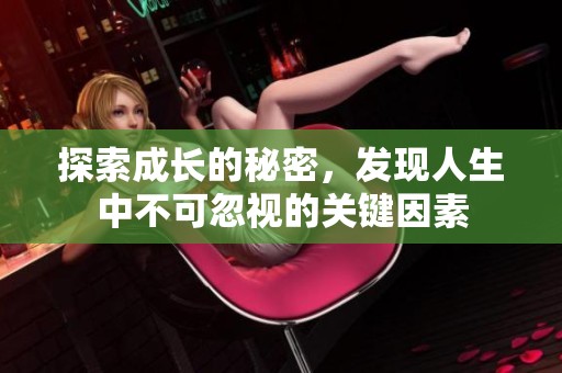 探索成长的秘密，发现人生中不可忽视的关键因素