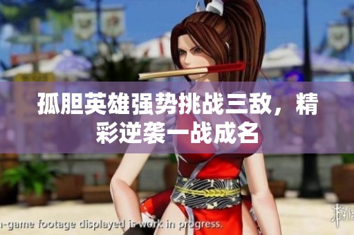 孤胆英雄强势挑战三敌，精彩逆袭一战成名