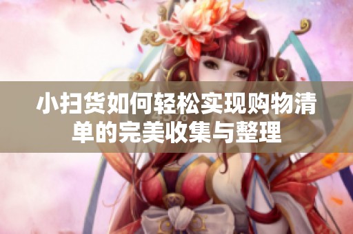 小扫货如何轻松实现购物清单的完美收集与整理