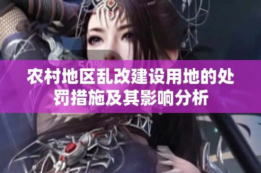 农村地区乱改建设用地的处罚措施及其影响分析
