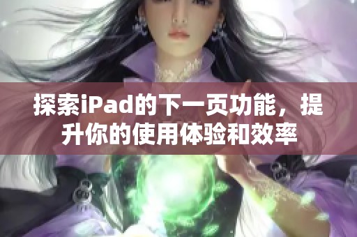 探索iPad的下一页功能，提升你的使用体验和效率