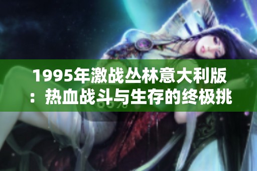 1995年激战丛林意大利版：热血战斗与生存的终极挑战