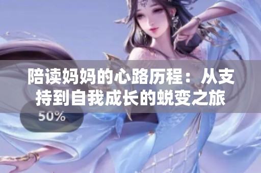 陪读妈妈的心路历程：从支持到自我成长的蜕变之旅