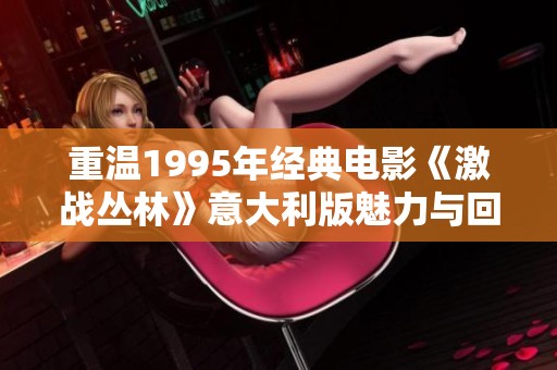 重温1995年经典电影《激战丛林》意大利版魅力与回忆