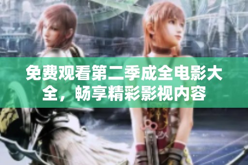 免费观看第二季成全电影大全，畅享精彩影视内容